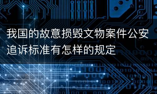 我国的故意损毁文物案件公安追诉标准有怎样的规定