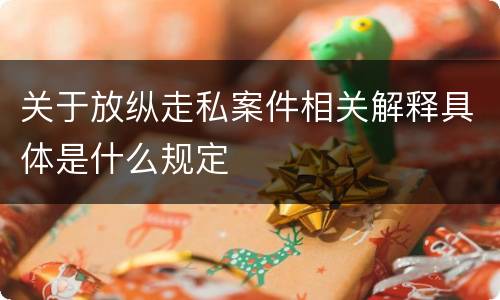 关于放纵走私案件相关解释具体是什么规定