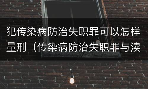 犯传染病防治失职罪可以怎样量刑（传染病防治失职罪与渎职罪）