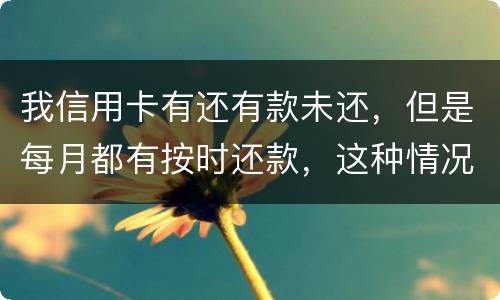 我信用卡有还有款未还,但是每月都有按时还款,这种情况下影响我老公按揭购车吗 我信用卡有还有款未还,但是每月都有按时还款,这种情况下影响我老公按揭购车吗