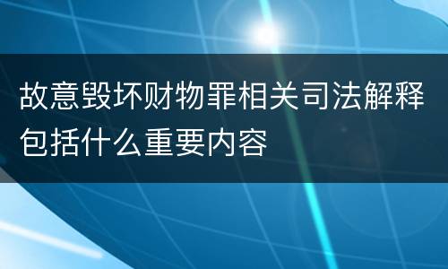 故意毁坏财物罪相关司法解释包括什么重要内容
