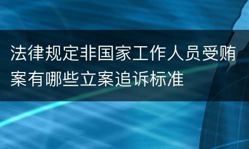 法律规定非国家工作人员受贿案有哪些立案追诉标准