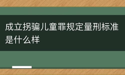 成立拐骗儿童罪规定量刑标准是什么样