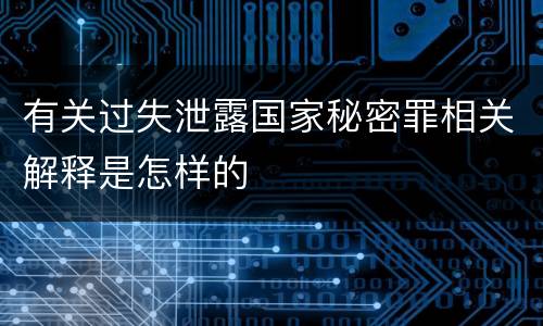 有关过失泄露国家秘密罪相关解释是怎样的