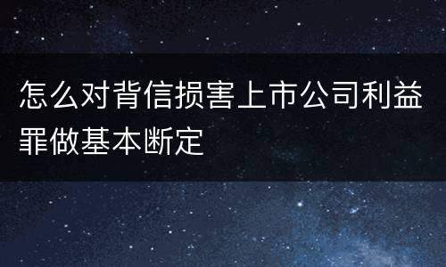 怎么对背信损害上市公司利益罪做基本断定