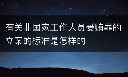 有关非国家工作人员受贿罪的立案的标准是怎样的