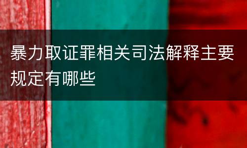 暴力取证罪相关司法解释主要规定有哪些