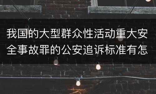 我国的大型群众性活动重大安全事故罪的公安追诉标准有怎样的规定