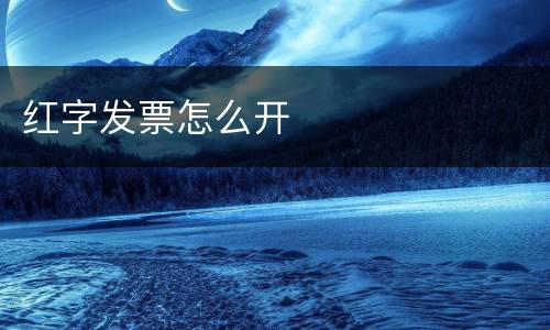 红字发票怎么开