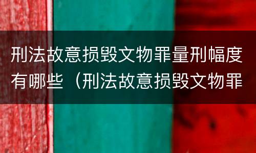 刑法故意损毁文物罪量刑幅度有哪些（刑法故意损毁文物罪量刑幅度有哪些规定）