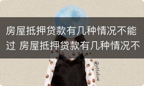 房屋抵押贷款有几种情况不能过 房屋抵押贷款有几种情况不能过审