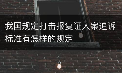 我国规定打击报复证人案追诉标准有怎样的规定