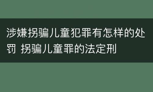 涉嫌拐骗儿童犯罪有怎样的处罚 拐骗儿童罪的法定刑