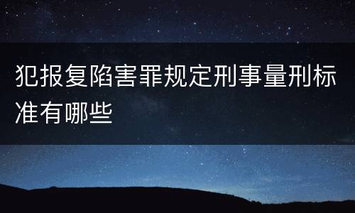 犯报复陷害罪规定刑事量刑标准有哪些