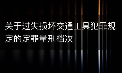 关于过失损坏交通工具犯罪规定的定罪量刑档次