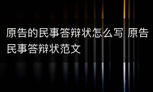 原告的民事答辩状怎么写 原告民事答辩状范文