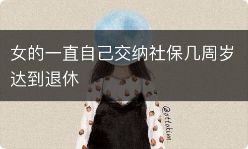 女的一直自己交纳社保几周岁达到退休