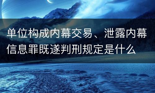 单位构成内幕交易、泄露内幕信息罪既遂判刑规定是什么