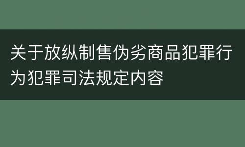 关于放纵制售伪劣商品犯罪行为犯罪司法规定内容