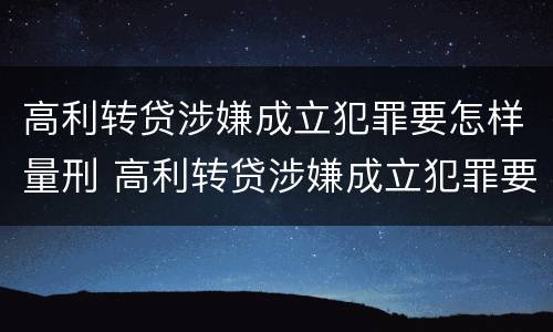 高利转贷涉嫌成立犯罪要怎样量刑 高利转贷涉嫌成立犯罪要怎样量刑呢
