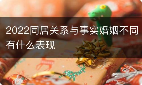 2022同居关系与事实婚姻不同有什么表现