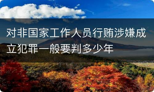 对非国家工作人员行贿涉嫌成立犯罪一般要判多少年