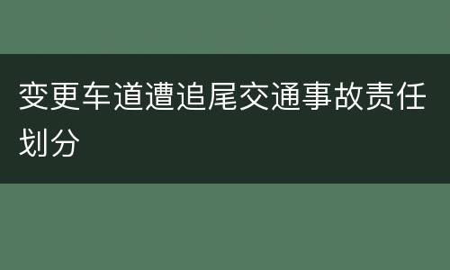 变更车道遭追尾交通事故责任划分