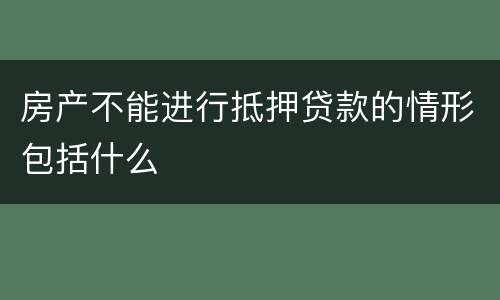 房产不能进行抵押贷款的情形包括什么