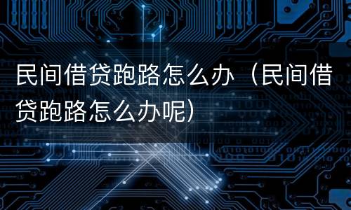 民间借贷跑路怎么办（民间借贷跑路怎么办呢）
