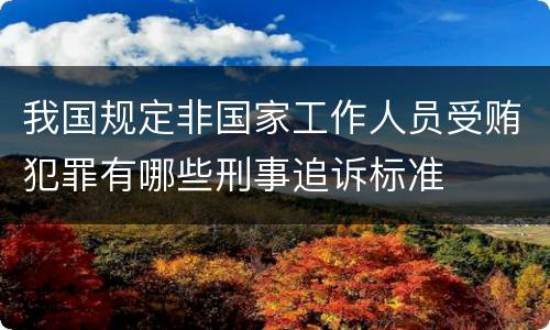 我国规定非国家工作人员受贿犯罪有哪些刑事追诉标准