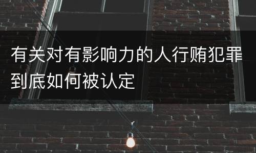 有关对有影响力的人行贿犯罪到底如何被认定