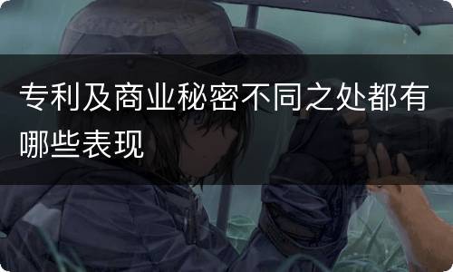 专利及商业秘密不同之处都有哪些表现