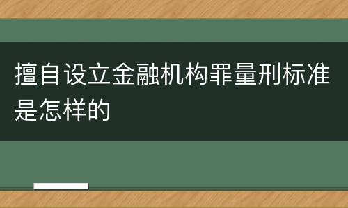 擅自设立金融机构罪量刑标准是怎样的