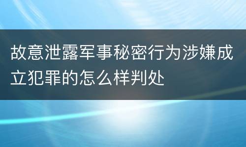 故意泄露军事秘密行为涉嫌成立犯罪的怎么样判处