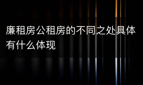 廉租房公租房的不同之处具体有什么体现