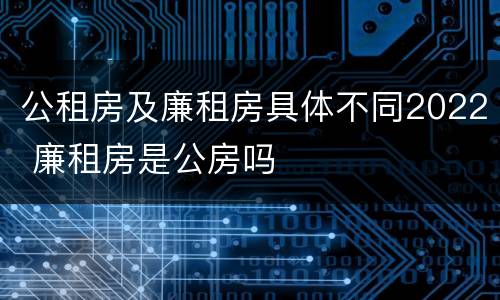 公租房及廉租房具体不同2022 廉租房是公房吗