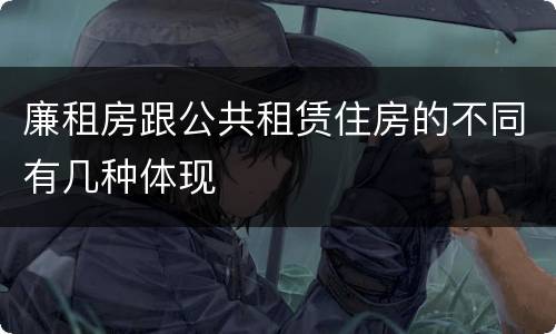 廉租房跟公共租赁住房的不同有几种体现