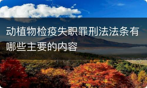 动植物检疫失职罪刑法法条有哪些主要的内容 动植物检疫失职罪刑法法条有哪些主要的内容