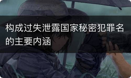 构成过失泄露国家秘密犯罪名的主要内涵