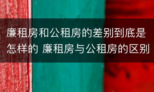 廉租房和公租房的差别到底是怎样的 廉租房与公租房的区别在哪里