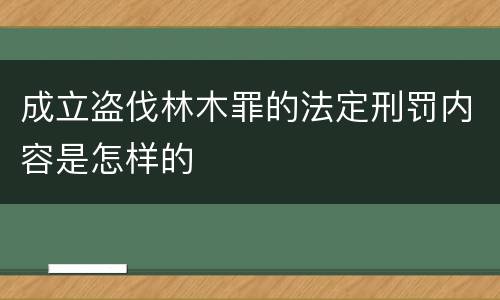 成立盗伐林木罪的法定刑罚内容是怎样的
