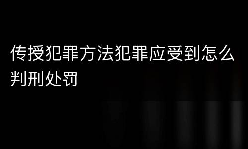 传授犯罪方法犯罪应受到怎么判刑处罚