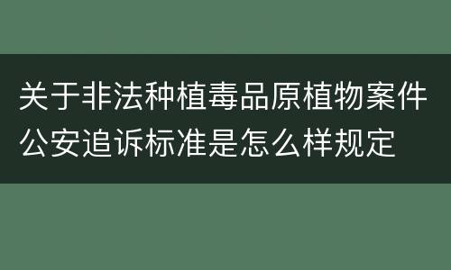 关于非法种植毒品原植物案件公安追诉标准是怎么样规定