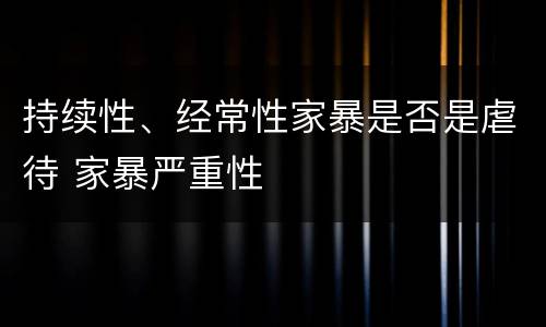 持续性、经常性家暴是否是虐待 家暴严重性