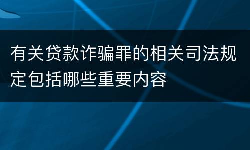 有关贷款诈骗罪的相关司法规定包括哪些重要内容