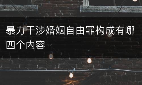 暴力干涉婚姻自由罪构成有哪四个内容