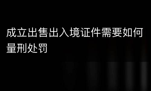 成立出售出入境证件需要如何量刑处罚
