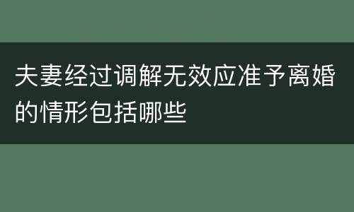 夫妻经过调解无效应准予离婚的情形包括哪些