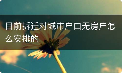 目前拆迁对城市户口无房户怎么安排的