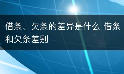 借条、欠条的差异是什么 借条和欠条差别